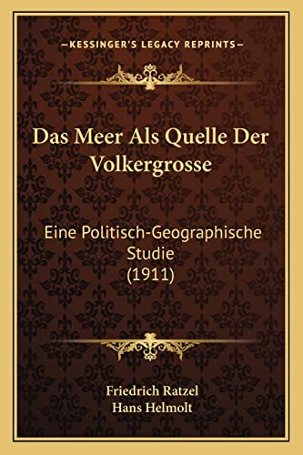 Das Meer Als Quelle Der Volkergrosse: Eine Politisch-Geographische Studie (1911) (German Edition) (9781167451201) by Ratzel, Friedrich; Helmolt, Hans