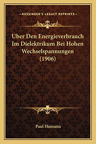 Uber Den Energieverbrauch Im Dielektrikum Bei Hohen Wechselspannungen (1906) (German Edition) (9781167455223) by Humann, Paul