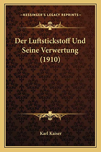 Der Luftstickstoff Und Seine Verwertung (1910) (German Edition) (9781167463327) by Kaiser, Karl