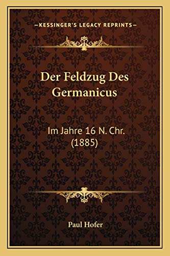 Der Feldzug Des Germanicus: Im Jahre 16 N. Chr. (1885) (German Edition) (9781167465819) by Hofer, Paul