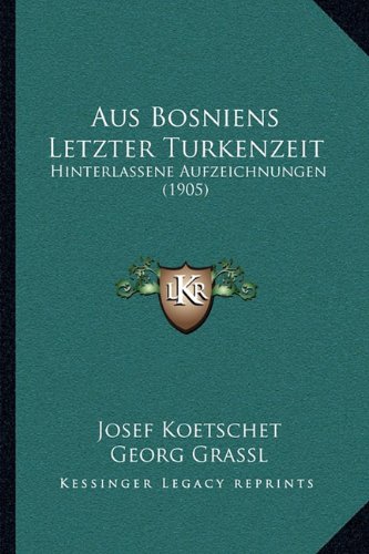 9781167475771: Aus Bosniens Letzter Turkenzeit: Hinterlassene Aufzeichnungen (1905)