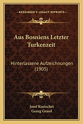 9781167475771: Aus Bosniens Letzter Turkenzeit: Hinterlassene Aufzeichnungen (1905) (German Edition)