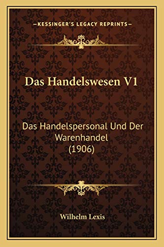 Stock image for Das Handelswesen V1: Das Handelspersonal Und Der Warenhandel (1906) (German Edition) for sale by Ergodebooks