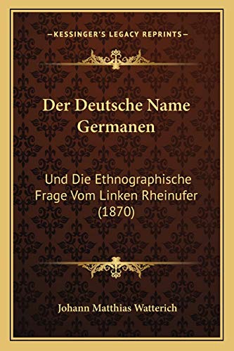 Stock image for Der Deutsche Name Germanen: Und Die Ethnographische Frage Vom Linken Rheinufer (1870) for sale by THE SAINT BOOKSTORE