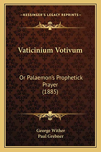 Vaticinium Votivum: Or Palaemon's Prophetick Prayer (1885) (9781167477508) by Wither, George; Grebner, Paul