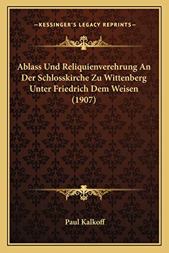 9781167478420: Ablass Und Reliquienverehrung An Der Schlosskirche Zu Wittenberg Unter Friedrich Dem Weisen (1907)