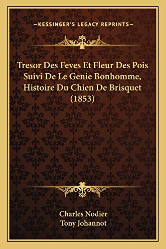 Tresor Des Feves Et Fleur Des Pois Suivi De Le Genie Bonhomme, Histoire Du Chien De Brisquet (1853) (French Edition) (9781167479298) by Nodier, Charles; Johannot, Tony