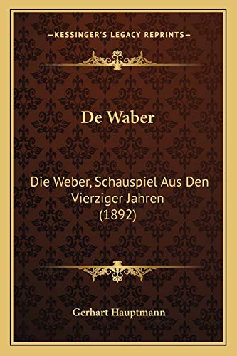 De Waber: Die Weber, Schauspiel Aus Den Vierziger Jahren (1892) (German Edition) (9781167480164) by Hauptmann, Gerhart