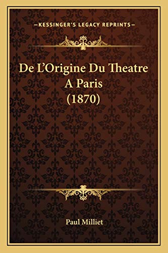 De L'Origine Du Theatre A Paris (1870) (French Edition) (9781167484605) by Milliet, Paul