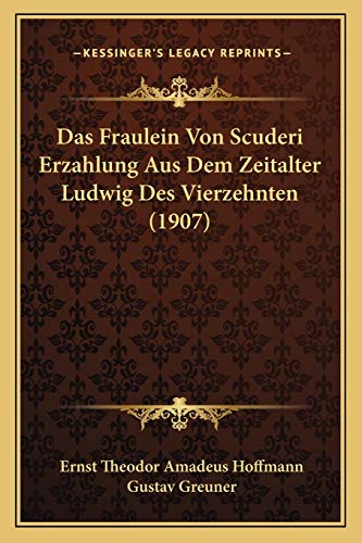 Das Fraulein Von Scuderi Erzahlung Aus Dem Zeitalter Ludwig Des Vierzehnten (1907) (German Edition) (9781167484957) by Hoffmann, Ernst Theodor Amadeus