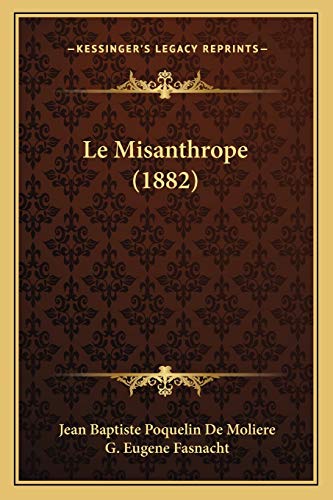 Le Misanthrope (1882) (French Edition) (9781167492624) by De Moliere, Jean Baptiste Poquelin; Fasnacht, G Eugene