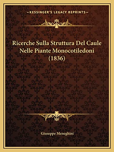 Ricerche Sulla Struttura Del Caule Nelle Piante Monocotiledoni (1836) (Italian Edition) (9781167494833) by Meneghini, Giuseppe