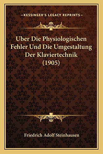 Beispielbild fr Uber Die Physiologischen Fehler Und Die Umgestaltung Der Klaviertechnik (1905) zum Verkauf von THE SAINT BOOKSTORE
