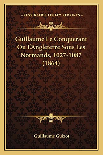 9781167507946: Guillaume Le Conquerant Ou L'Angleterre Sous Les Normands, 1027-1087 (1864) (French Edition)