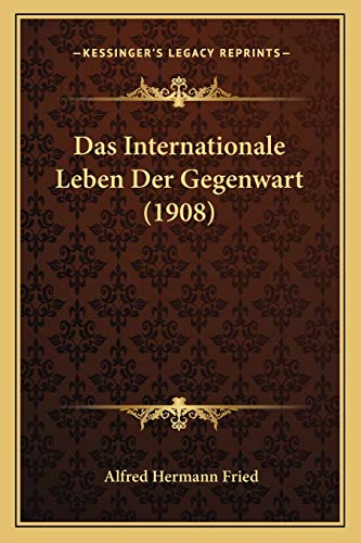 Das Internationale Leben Der Gegenwart (1908) (German Edition) (9781167510588) by Fried, Alfred Hermann