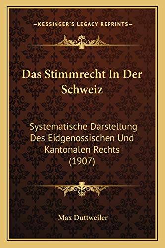 9781167510656: Das Stimmrecht In Der Schweiz: Systematische Darstellung Des Eidgenossischen Und Kantonalen Rechts (1907)