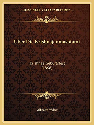 Uber Die Krishnajanmashtami: Krishna's Geburtsfest (1868) (German Edition) (9781167514357) by Weber, Dr Albrecht