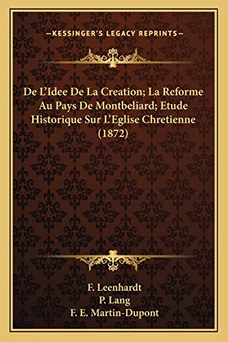 De L'Idee De La Creation; La Reforme Au Pays De Montbeliard; Etude Historique Sur L'Eglise Chretienne (1872) (French Edition) (9781167521843) by Leenhardt, F; Lang, P; Martin-DuPont, F E