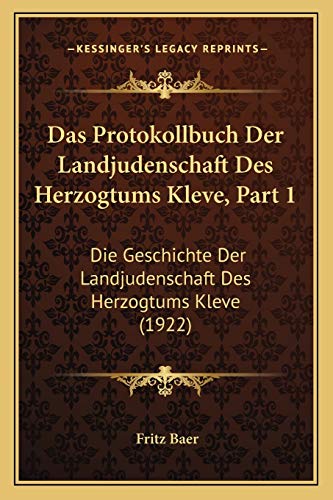 Stock image for Das Protokollbuch Der Landjudenschaft Des Herzogtums Kleve, Part 1: Die Geschichte Der Landjudenschaft Des Herzogtums Kleve (1922) (German Edition) for sale by ALLBOOKS1