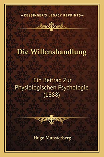 Die Willenshandlung: Ein Beitrag Zur Physiologischen Psychologie (1888) (German Edition) (9781167523328) by Munsterberg, Hugo