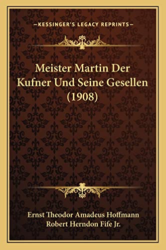 Meister Martin Der Kufner Und Seine Gesellen (1908) (German Edition) (9781167525384) by Hoffmann, Ernst Theodor Amadeus
