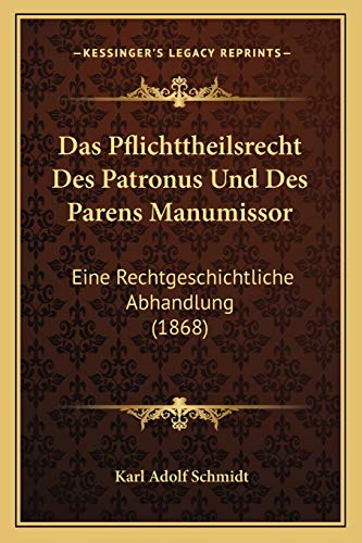 9781167526169: Das Pflichttheilsrecht Des Patronus Und Des Parens Manumissor: Eine Rechtgeschichtliche Abhandlung (1868)