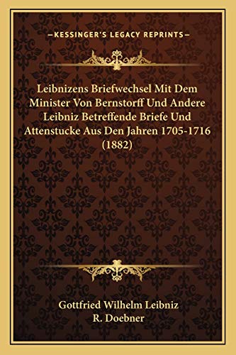 Leibnizens Briefwechsel Mit Dem Minister Von Bernstorff Und Andere Leibniz Betreffende Briefe Und Attenstucke Aus Den Jahren 1705-1716 (1882) (German Edition) (9781167528552) by Leibniz Fre, Gottfried Wilhelm