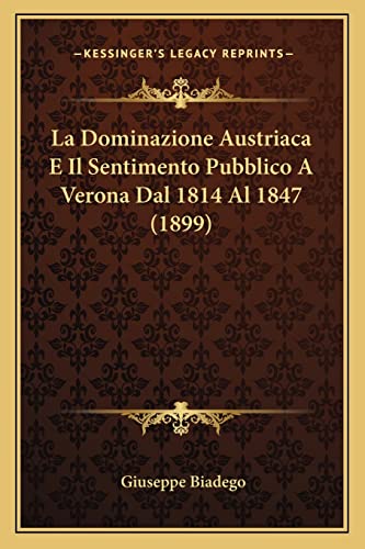 9781167536885: La Dominazione Austriaca E Il Sentimento Pubblico A Verona Dal 1814 Al 1847 (1899)