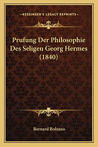 Prufung Der Philosophie Des Seligen Georg Hermes (1840) (German Edition) (9781167556562) by Bolzano, Bernard