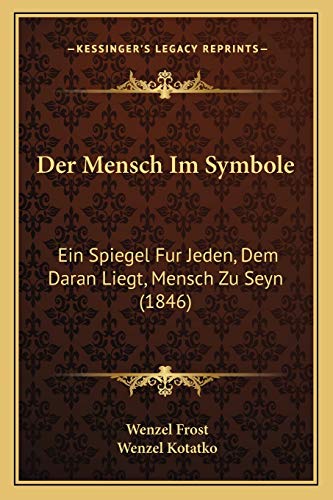 Imagen de archivo de Der Mensch Im Symbole: Ein Spiegel Fur Jeden, Dem Daran Liegt, Mensch Zu Seyn (1846) (German Edition) a la venta por ALLBOOKS1