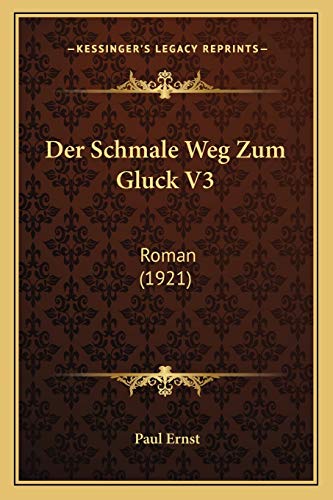 Der Schmale Weg Zum Gluck V3: Roman (1921) (German Edition) (9781167558429) by Ernst, Paul