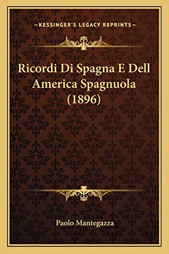 Ricordi Di Spagna E Dell America Spagnuola (1896) (Italian Edition) (9781167560378) by Mantegazza, Paolo