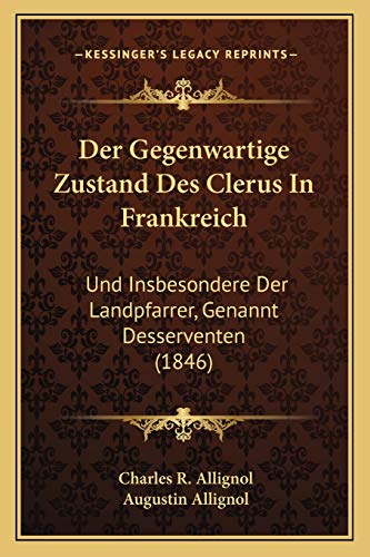 9781167560934: Der Gegenwartige Zustand Des Clerus In Frankreich: Und Insbesondere Der Landpfarrer, Genannt Desserventen (1846) (German Edition)