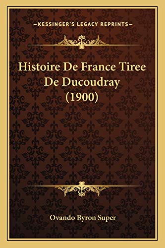 Histoire De France Tiree De Ducoudray (1900) (French Edition) (9781167561207) by Super, Ovando Byron