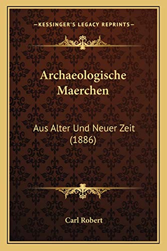 Archaeologische Maerchen: Aus Alter Und Neuer Zeit (1886) (German Edition) (9781167565335) by Robert, Carl