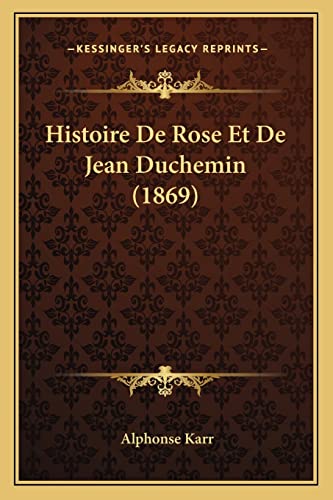 Histoire De Rose Et De Jean Duchemin (1869) (French Edition) (9781167569272) by Karr, Alphonse