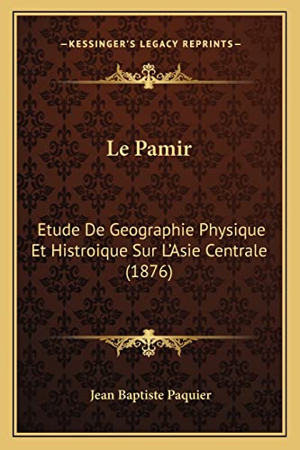 9781167572142: Le Pamir: Etude De Geographie Physique Et Histroique Sur L'Asie Centrale (1876) (French Edition)