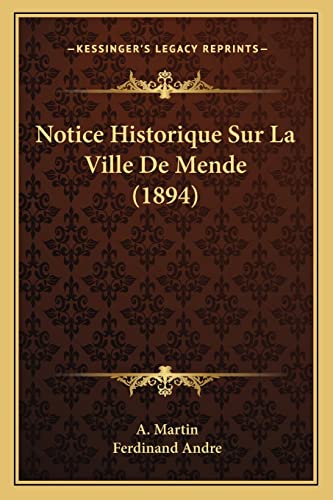 Notice Historique Sur La Ville De Mende (1894) (French Edition) (9781167572326) by Martin, A; Andre, Ferdinand
