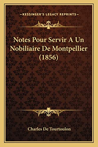 Imagen de archivo de Notes Pour Servir A Un Nobiliaire De Montpellier (1856) (French Edition) a la venta por ALLBOOKS1