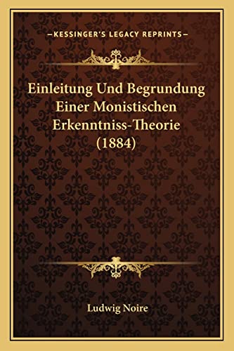 Einleitung Und Begrundung Einer Monistischen Erkenntniss-Theorie (1884) (German Edition) (9781167586651) by Noire, Ludwig