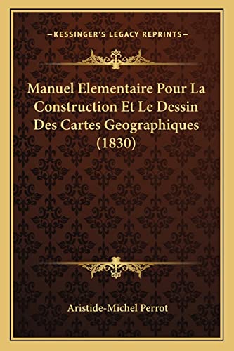 9781167587009: Manuel Elementaire Pour La Construction Et Le Dessin Des Cartes Geographiques (1830)