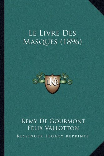 Le Livre Des Masques (1896) (French Edition) (9781167590702) by De Gourmont, Remy; Vallotton, Felix