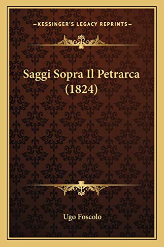 Saggi Sopra Il Petrarca (1824) (Italian Edition) (9781167592096) by Foscolo, Ugo