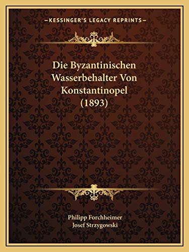 Die Byzantinischen Wasserbehalter Von Konstantinopel (1893) (German Edition) (9781167594991) by Forchheimer, Philipp; Strzygowski, Josef