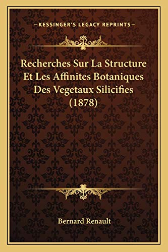Recherches Sur La Structure Et Les Affinites Botaniques Des Vegetaux Silicifies (1878) (French Edition) (9781167597565) by Renault, Bernard