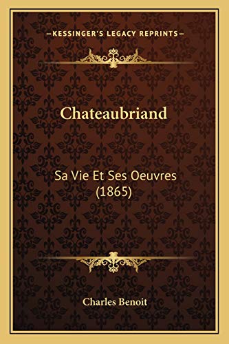 Chateaubriand: Sa Vie Et Ses Oeuvres (1865) (French Edition) (9781167601279) by Benoit, Charles