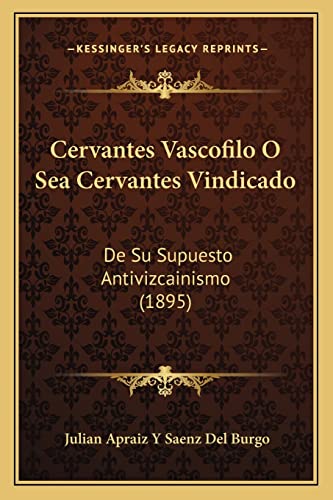 9781167603723: Cervantes Vascofilo O Sea Cervantes Vindicado: De Su Supuesto Antivizcainismo (1895)