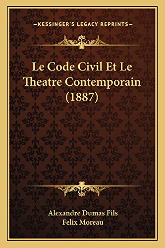 Le Code Civil Et Le Theatre Contemporain (1887) (French Edition) (9781167604218) by Fils, Alexandre Dumas; Moreau, Felix