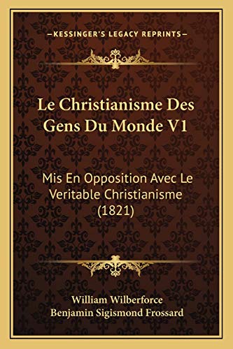 Le Christianisme Des Gens Du Monde V1: Mis En Opposition Avec Le Veritable Christianisme (1821) (French Edition) (9781167612176) by Wilberforce, William