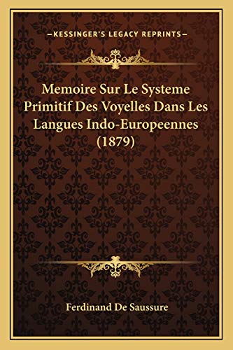 Memoire Sur Le Systeme Primitif Des Voyelles Dans Les Langues Indo-Europeennes (1879) (French Edition) (9781167612343) by De Saussure, Ferdinand